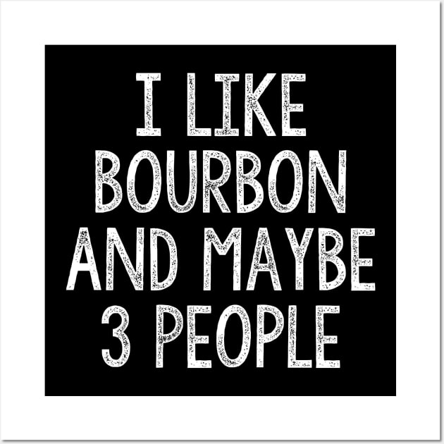 I Like Bourbon And Maybe 3 People Wall Art by JD_Apparel